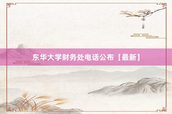 东华大学财务处电话公布【最新】