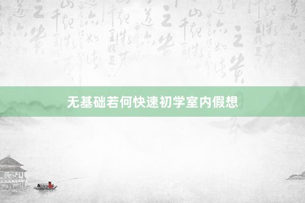 无基础若何快速初学室内假想